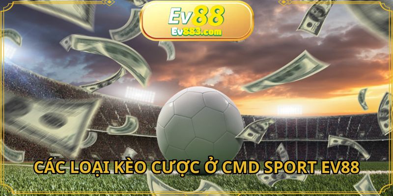 Các loại kèo cược đang phổ biến ở CMD Sport EV88