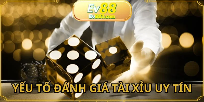 Có nhiều tiêu chí để đánh giá tài xỉu online uy tín
