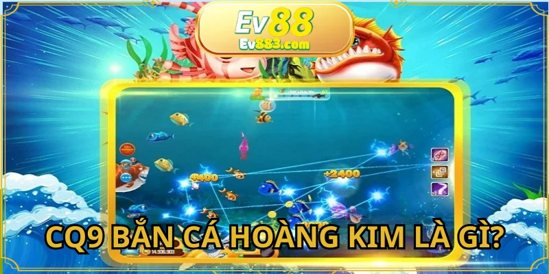 CQ9 Bắn Cá Hoàng Kim là một siêu phẩm đổi thưởng hiện nay