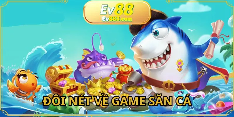 Đôi nét về game săn cá tại nhà cái EV88