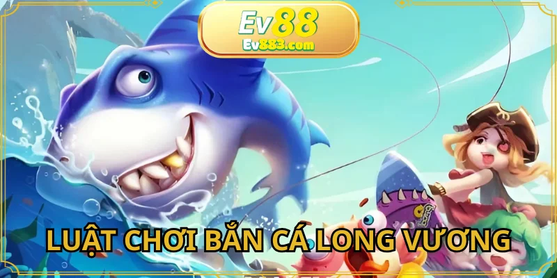Hướng dẫn cách chơi đơn giản của bắn cá long vương