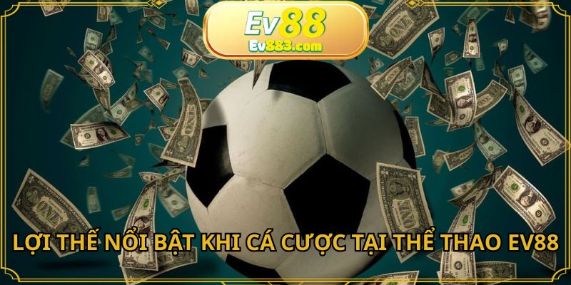 Lợi thế nổi bật khi cá cược tại thể thao EV88