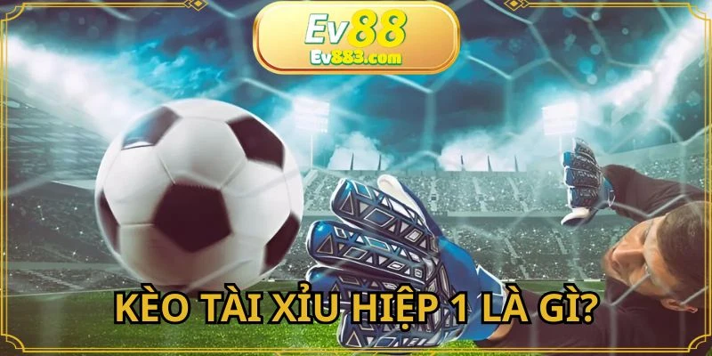 Người chơi cần hiểu về kèo tài xỉu hiệp 1