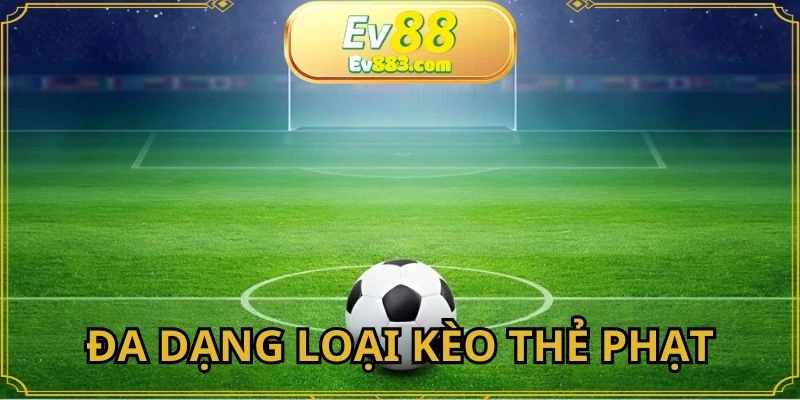 Nhiều dòng cược kèo thẻ phạt EV88 đặc sắc để người chơi chọn lựa