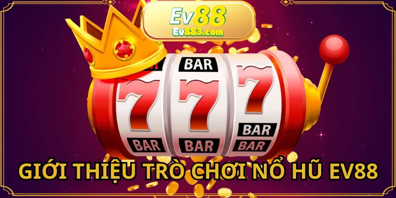 Nổ hũ EV88 là thể loại slot quen thuộc ngày nay