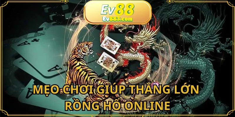 Tìm hiểu mẹo chơi giúp thắng lớn tại Rồng hổ