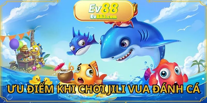 Ưu điểm của JILI Vua đánh cá tại trang chủ